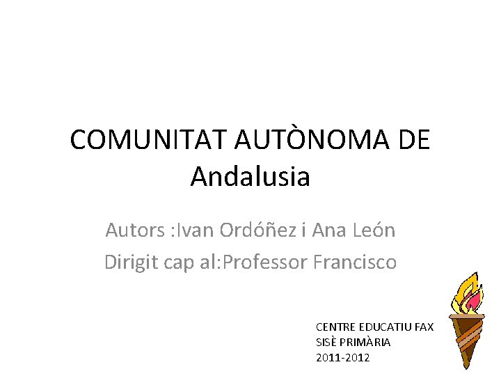 COMUNITAT AUTÒNOMA DE Andalusia Autors : Ivan Ordóñez i Ana León Dirigit cap al: