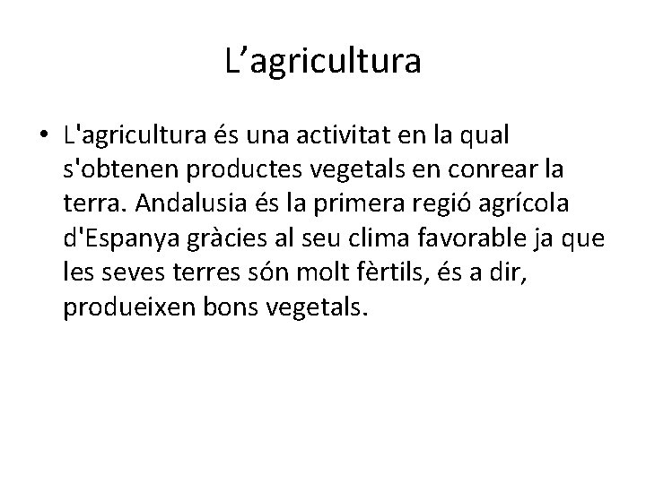 L’agricultura • L'agricultura és una activitat en la qual s'obtenen productes vegetals en conrear