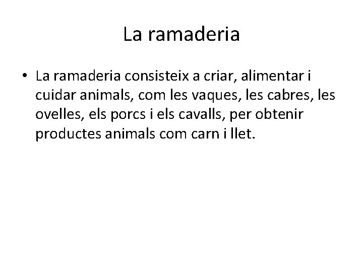 La ramaderia • La ramaderia consisteix a criar, alimentar i cuidar animals, com les