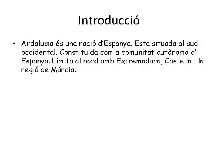 Introducció • Andalusia és una nació d’Espanya. Esta situada al sudoccidental. Constituïda comunitat autònoma