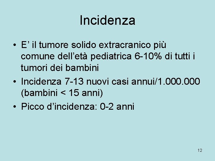 Incidenza • E’ il tumore solido extracranico più comune dell’età pediatrica 6 -10% di