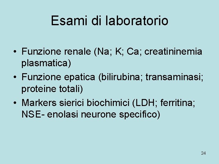 Esami di laboratorio • Funzione renale (Na; K; Ca; creatininemia plasmatica) • Funzione epatica