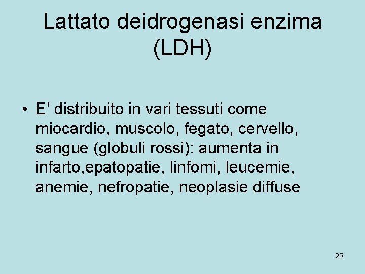 Lattato deidrogenasi enzima (LDH) • E’ distribuito in vari tessuti come miocardio, muscolo, fegato,