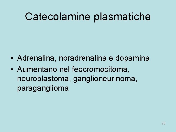 Catecolamine plasmatiche • Adrenalina, noradrenalina e dopamina • Aumentano nel feocromocitoma, neuroblastoma, ganglioneurinoma, paraganglioma