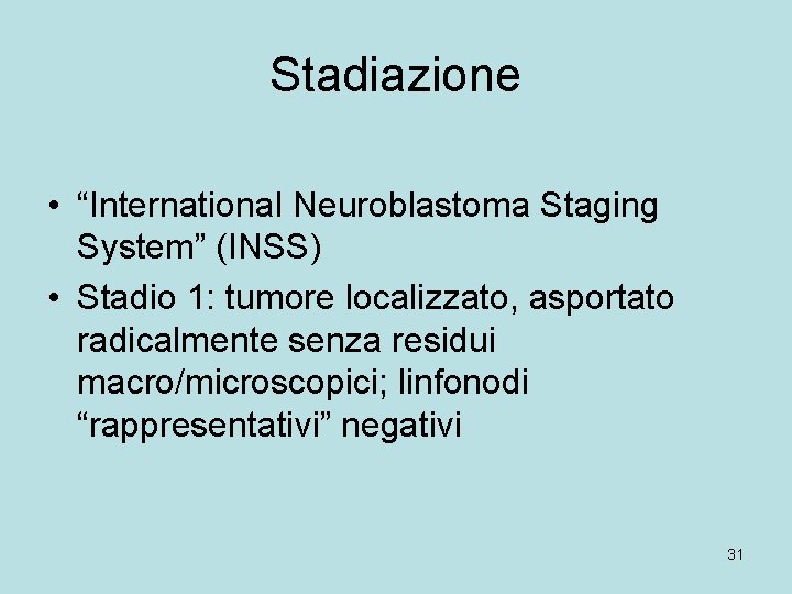 Stadiazione • “International Neuroblastoma Staging System” (INSS) • Stadio 1: tumore localizzato, asportato radicalmente