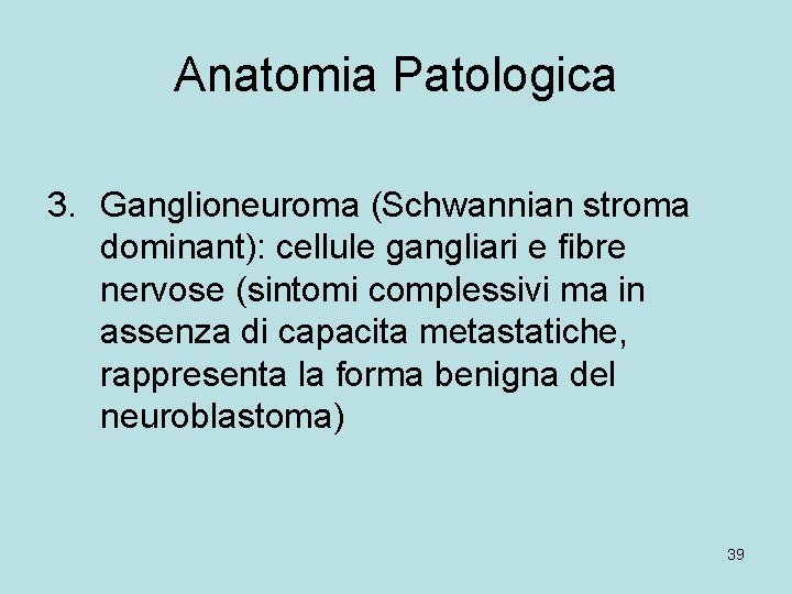 Anatomia Patologica 3. Ganglioneuroma (Schwannian stroma dominant): cellule gangliari e fibre nervose (sintomi complessivi