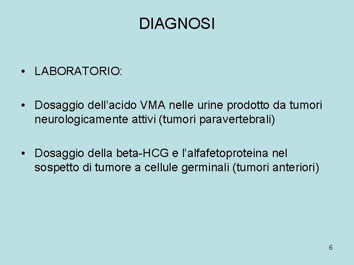 DIAGNOSI • LABORATORIO: • Dosaggio dell’acido VMA nelle urine prodotto da tumori neurologicamente attivi