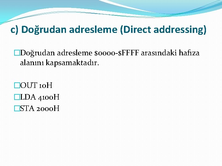 c) Doğrudan adresleme (Direct addressing) �Doğrudan adresleme $0000 -$FFFF arasındaki hafıza alanını kapsamaktadır. �OUT