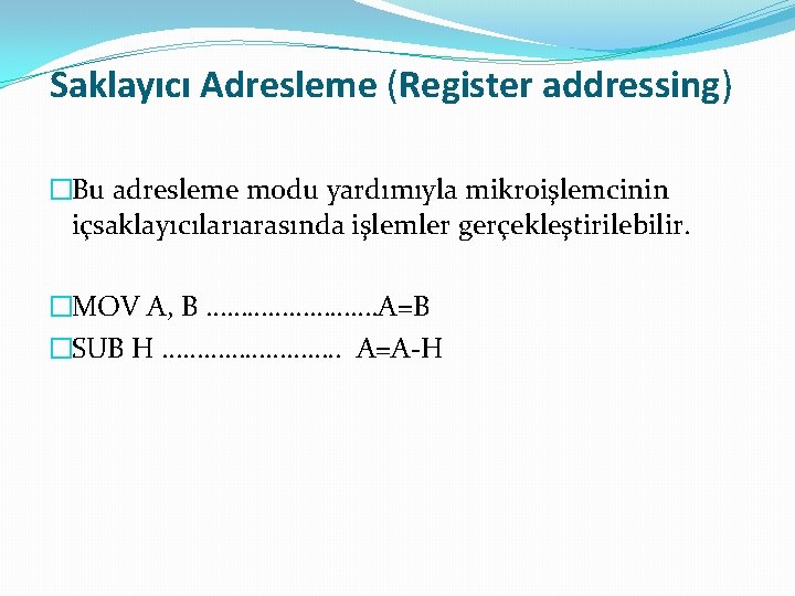 Saklayıcı Adresleme (Register addressing) �Bu adresleme modu yardımıyla mikroişlemcinin içsaklayıcılarıarasında işlemler gerçekleştirilebilir. �MOV A,