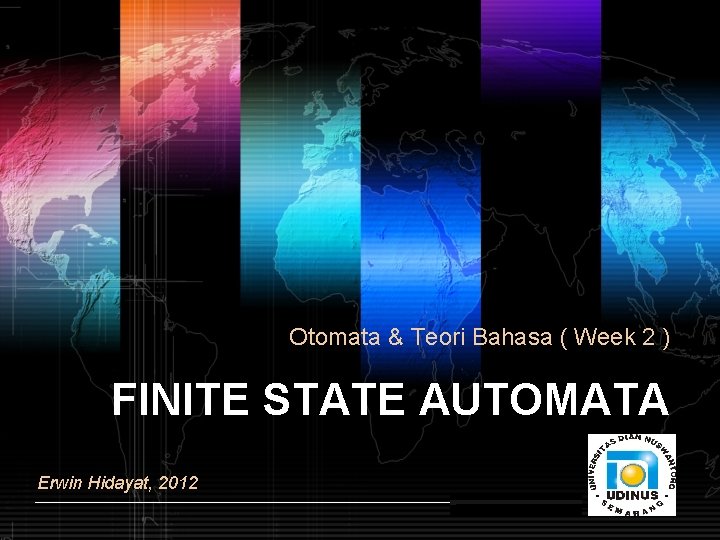 Otomata & Teori Bahasa ( Week 2 ) FINITE STATE AUTOMATA Erwin Hidayat, 2012