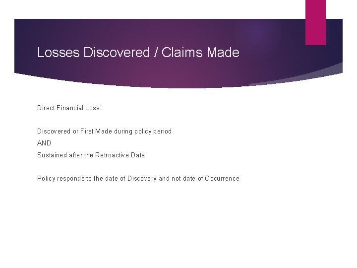 Losses Discovered / Claims Made Direct Financial Loss: Discovered or First Made during policy