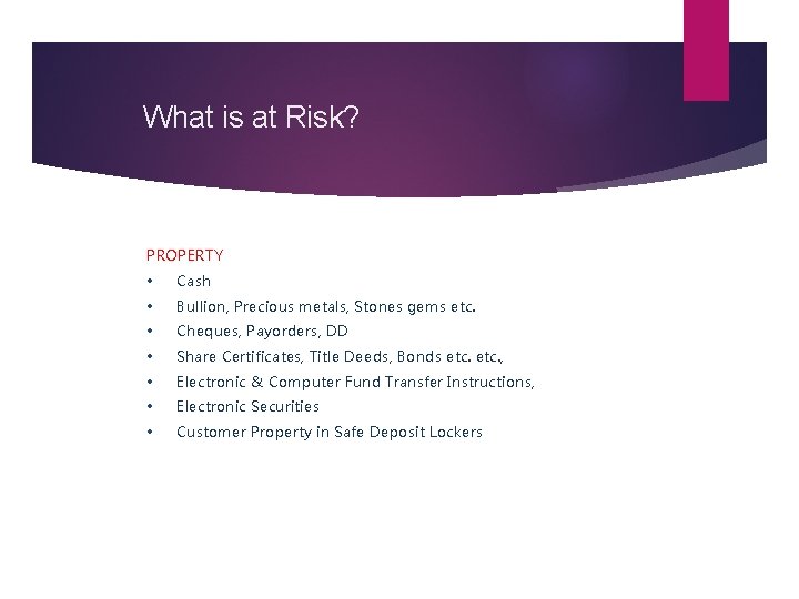 What is at Risk? PROPERTY • Cash • Bullion, Precious metals, Stones gems etc.