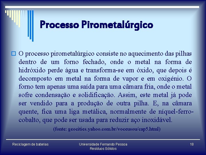 Processo Pirometalúrgico o O processo pirometalúrgico consiste no aquecimento das pilhas dentro de um