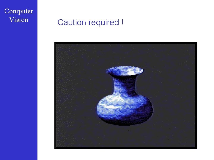 Computer Vision Caution required ! 