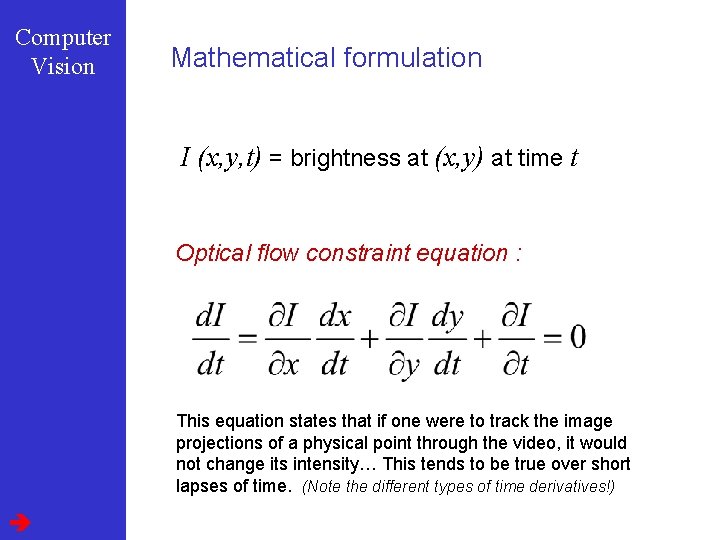 Computer Vision Mathematical formulation I (x, y, t) = brightness at (x, y) at
