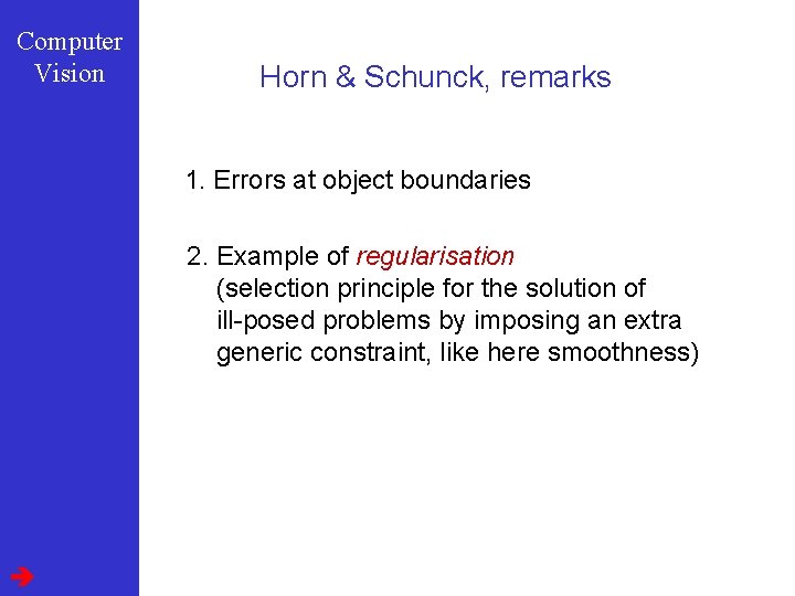 Computer Vision Horn & Schunck, remarks 1. Errors at object boundaries 2. Example of