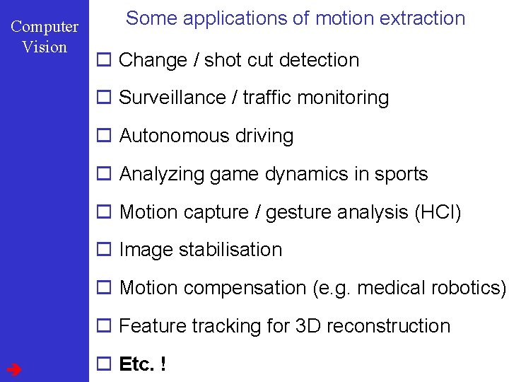 Computer Vision Some applications of motion extraction o Change / shot cut detection o