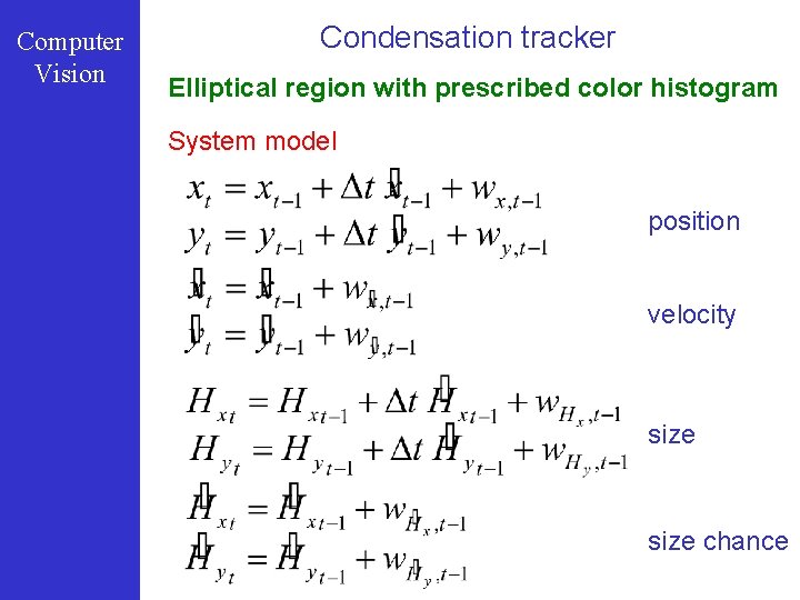 Computer Vision Condensation tracker Elliptical region with prescribed color histogram System model position velocity