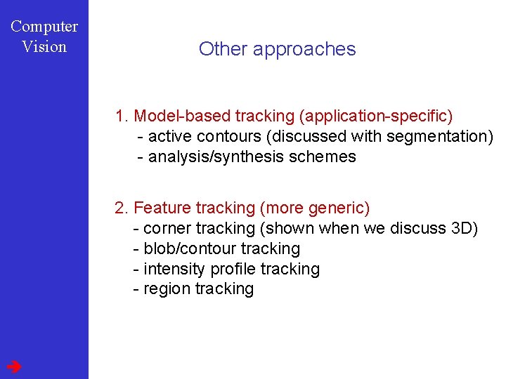 Computer Vision Other approaches 1. Model-based tracking (application-specific) - active contours (discussed with segmentation)