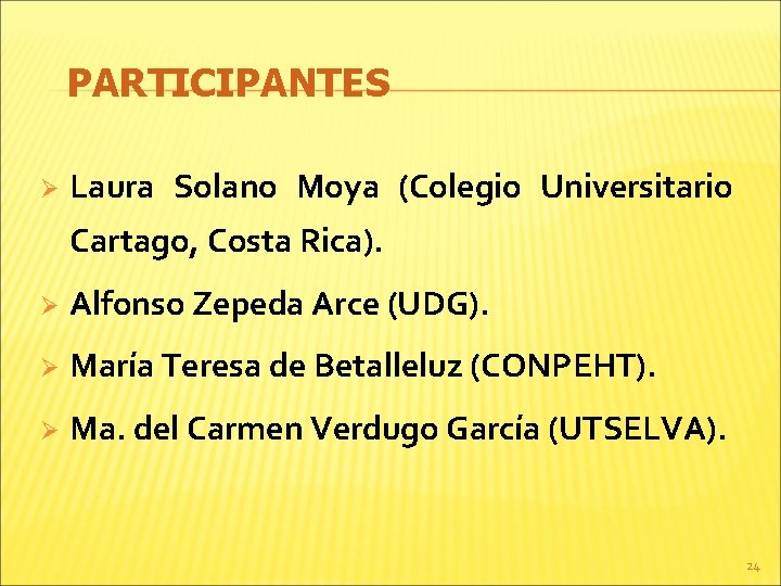 PARTICIPANTES Ø Laura Solano Moya (Colegio Universitario Cartago, Costa Rica). Ø Alfonso Zepeda Arce