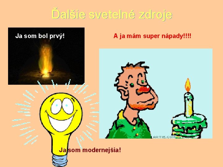 Ďalšie svetelné zdroje Ja som bol prvý! A ja mám super nápady!!!! Ja som