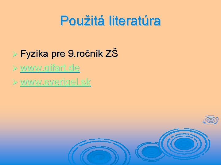 Použitá literatúra Ø Fyzika pre 9. ročník ZŠ Ø www. gifart. de Ø www.