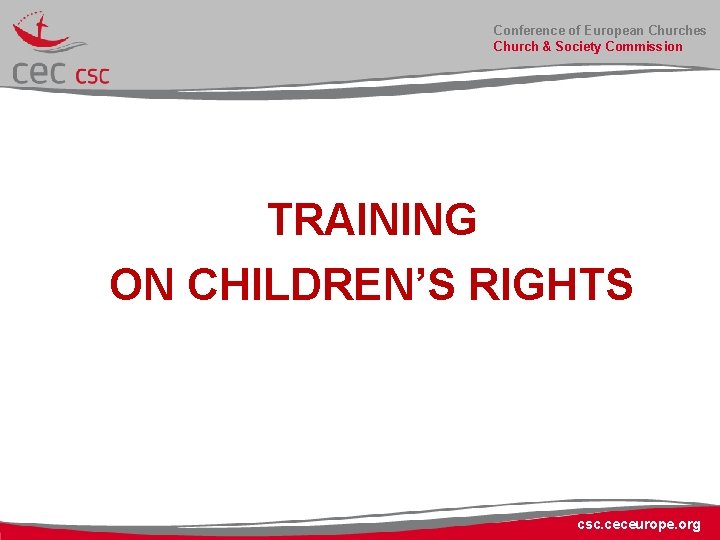 Conference of European Churches Church & Society Commission TRAINING ON CHILDREN’S RIGHTS csc. ceceurope.