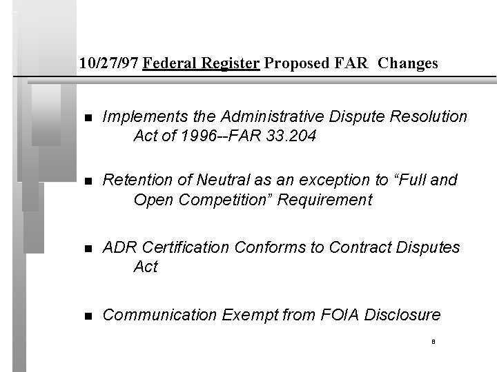 10/27/97 Federal Register Proposed FAR Changes n Implements the Administrative Dispute Resolution Act of