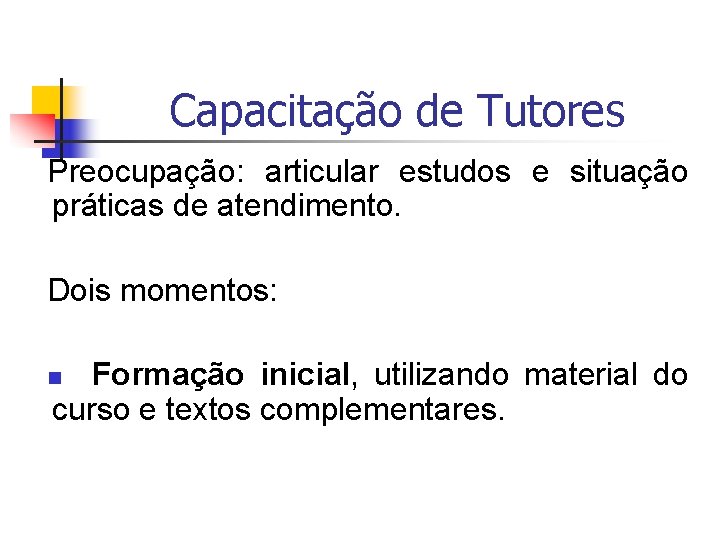 Capacitação de Tutores Preocupação: articular estudos e situação práticas de atendimento. Dois momentos: Formação