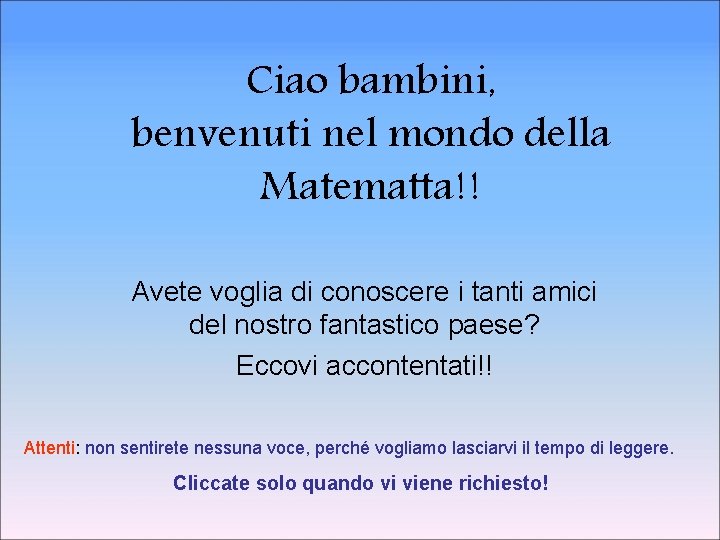 Ciao bambini, benvenuti nel mondo della Matematta!! Avete voglia di conoscere i tanti amici