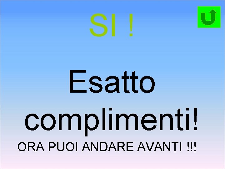 SI ! Esatto complimenti! ORA PUOI ANDARE AVANTI !!! 