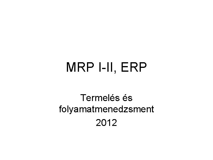 MRP I-II, ERP Termelés és folyamatmenedzsment 2012 