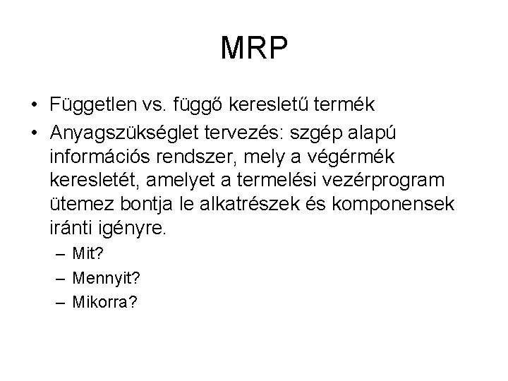 MRP • Független vs. függő keresletű termék • Anyagszükséglet tervezés: szgép alapú információs rendszer,