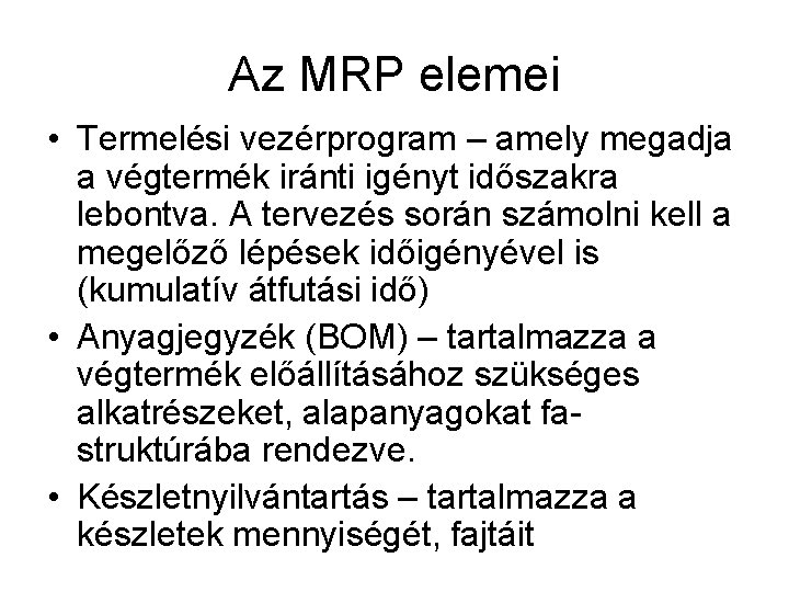 Az MRP elemei • Termelési vezérprogram – amely megadja a végtermék iránti igényt időszakra