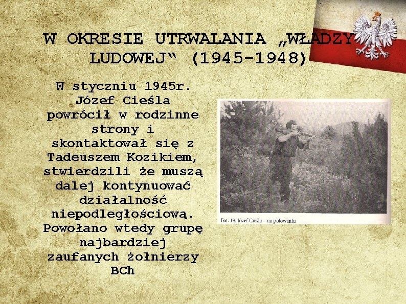 W OKRESIE UTRWALANIA „WŁADZY LUDOWEJ“ (1945 -1948) W styczniu 1945 r. Józef Cieśla powrócił