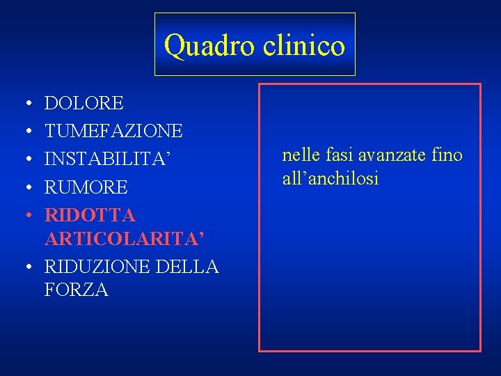 Quadro clinico • • • DOLORE TUMEFAZIONE INSTABILITA’ RUMORE RIDOTTA ARTICOLARITA’ • RIDUZIONE DELLA