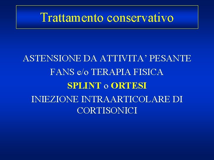 Trattamento conservativo ASTENSIONE DA ATTIVITA’ PESANTE FANS e/o TERAPIA FISICA SPLINT o ORTESI INIEZIONE