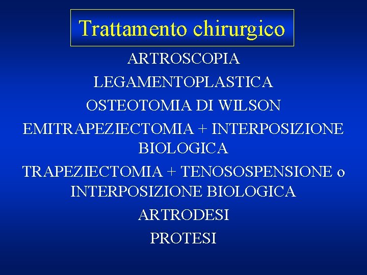 Trattamento chirurgico ARTROSCOPIA LEGAMENTOPLASTICA OSTEOTOMIA DI WILSON EMITRAPEZIECTOMIA + INTERPOSIZIONE BIOLOGICA TRAPEZIECTOMIA + TENOSOSPENSIONE