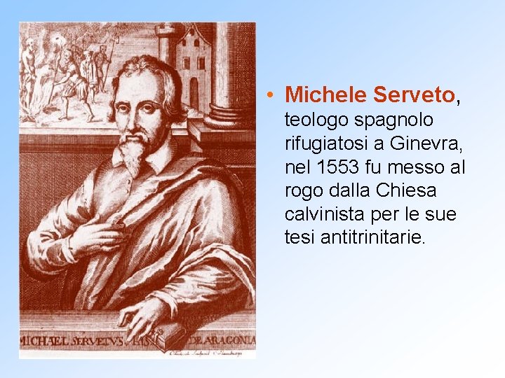  • Michele Serveto, teologo spagnolo rifugiatosi a Ginevra, nel 1553 fu messo al