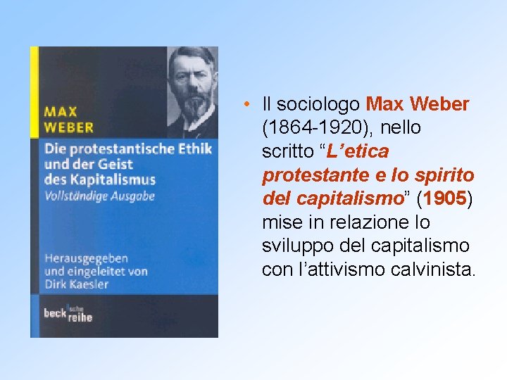  • Il sociologo Max Weber (1864 -1920), nello scritto “L’etica protestante e lo