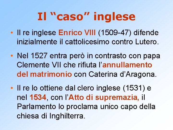 Il “caso” inglese • Il re inglese Enrico VIII (1509 -47) difende inizialmente il