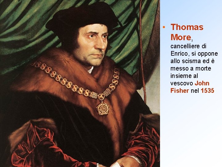  • Thomas More, cancelliere di Enrico, si oppone allo scisma ed è messo
