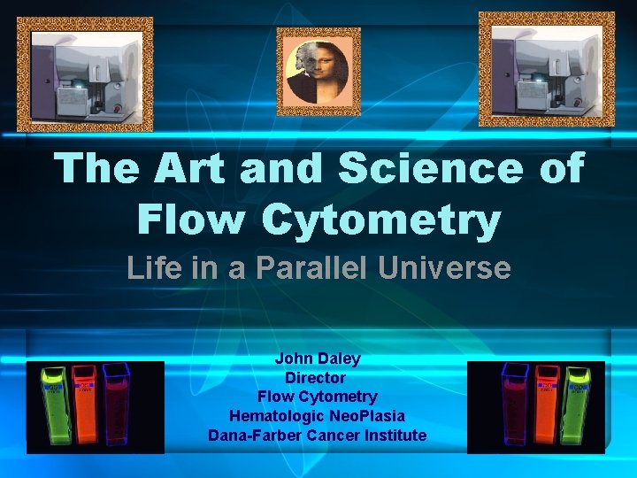 The Art and Science of Flow Cytometry Life in a Parallel Universe John Daley