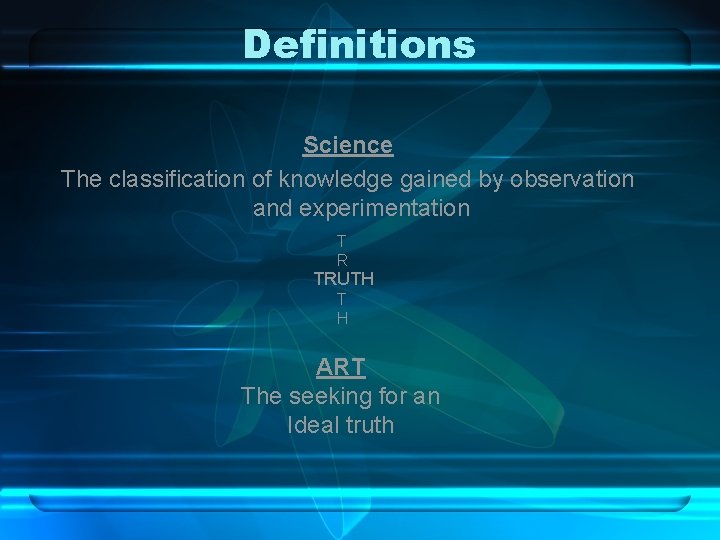Definitions Science The classification of knowledge gained by observation and experimentation T R TRUTH