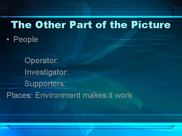 The Other Part of the Picture • People Operator: Investigator: Supporters: Places: Environment makes