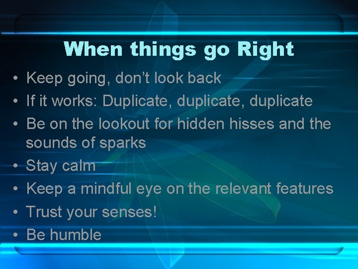 When things go Right • Keep going, don’t look back • If it works: