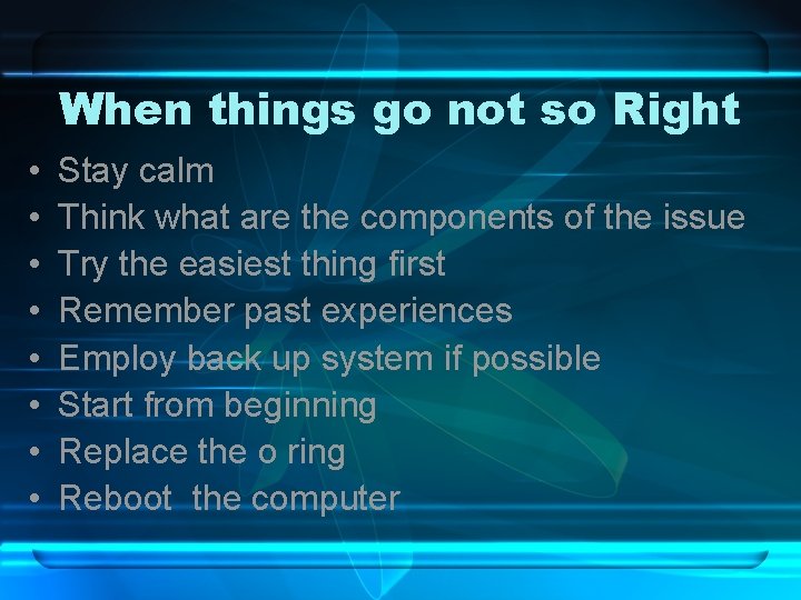 When things go not so Right • • Stay calm Think what are the