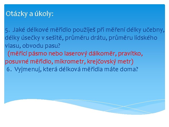 Otázky a úkoly: 5. Jaké délkové měřidlo použiješ při měření délky učebny, délky úsečky