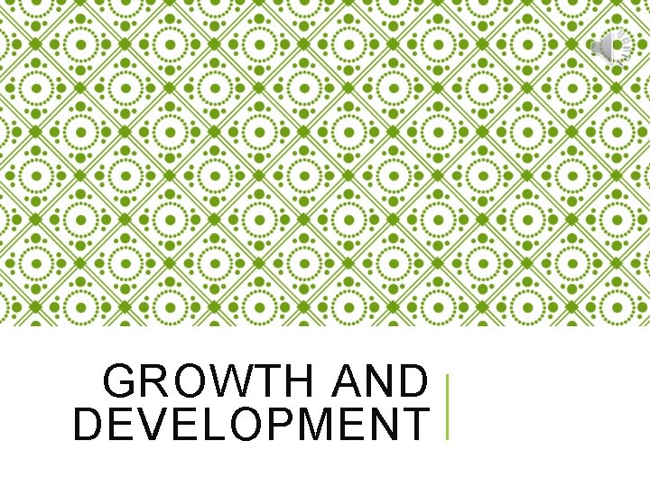 GROWTH AND DEVELOPMENT 