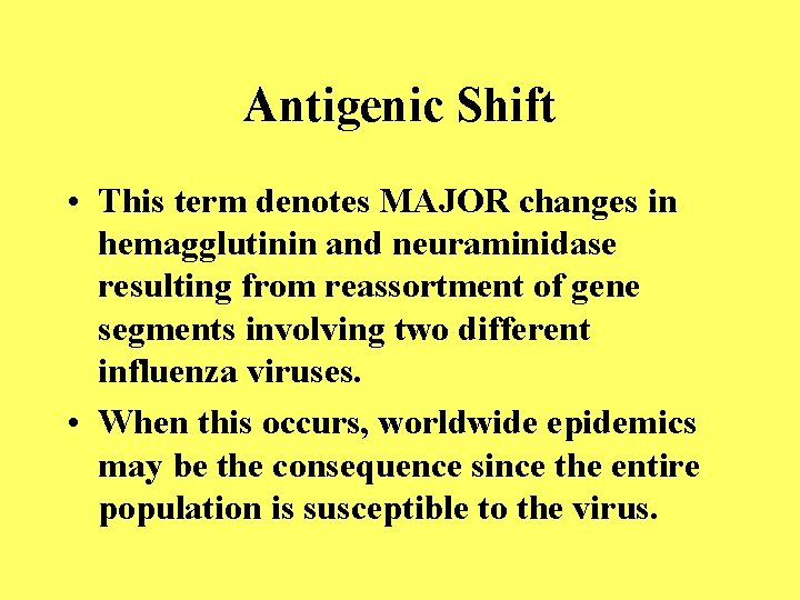 Antigenic Shift • This term denotes MAJOR changes in hemagglutinin and neuraminidase resulting from